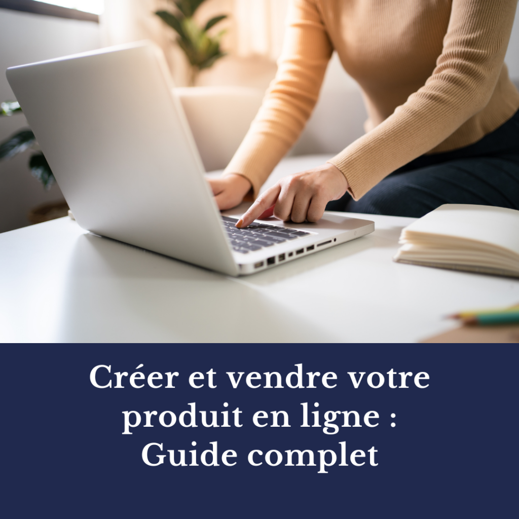 Créer et vendre votre produit en ligne : Guide complet